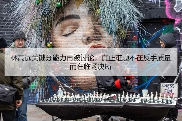 林高远关键分能力再被讨论，真正难题不在反手质量而在临场决断